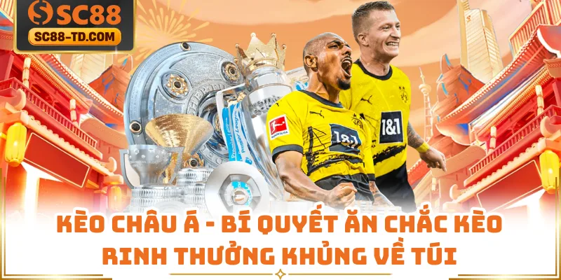 Kèo Châu Á - Bí Quyết Ăn Chắc Kèo Rinh Thưởng Khủng Về Túi