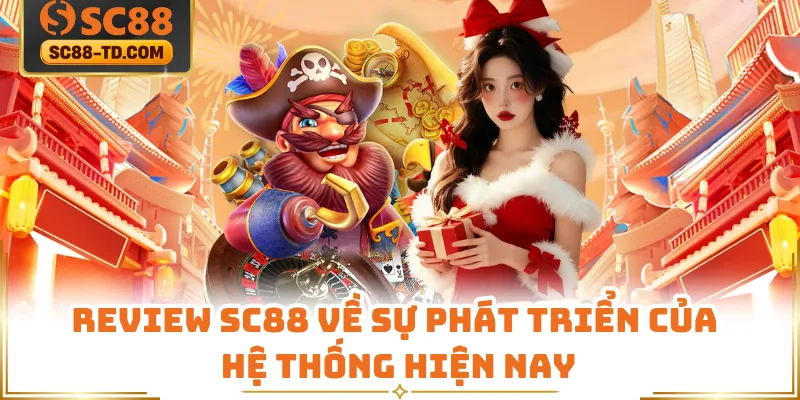 Review SC88 Về Sự Phát Triển Của Hệ Thống Hiện Nay