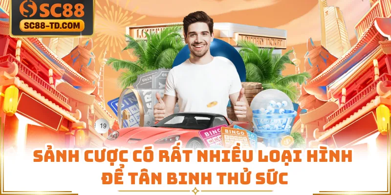 Sảnh Cược Có Rất Nhiều Loại Hình Để Tân Binh Thử Sức