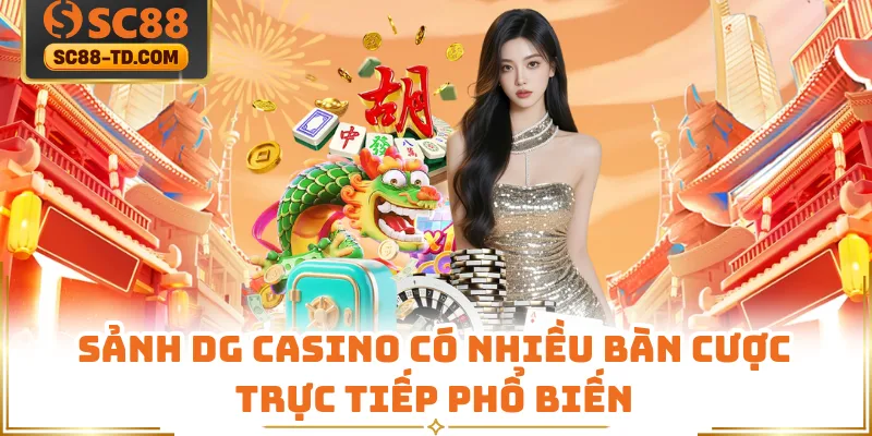 Sảnh DG Casino Có Nhiều Bàn Cược Trực Tiếp Phổ Biến